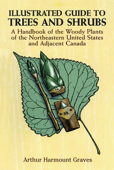 Illustrated Guide to Trees and Shrubs: A Handbook of the Woody Plants of the Northeastern United States and Adjacent Canada/Revised Edition by Arthur Harmount Graves