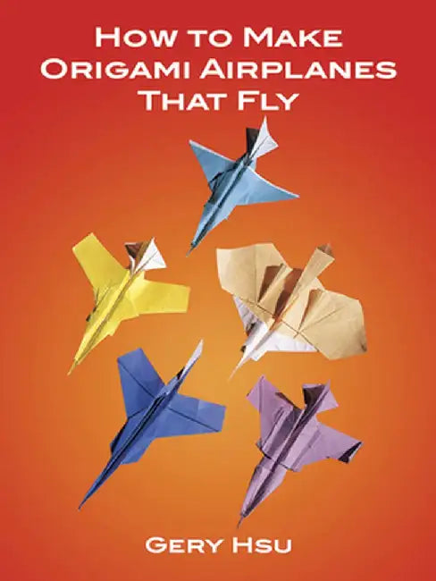 How to Make Origami Airplanes That Fly by Gery Hsu