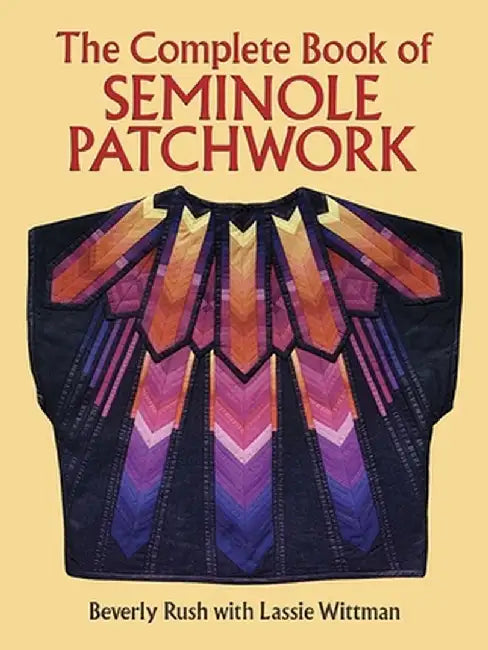 The Complete Book of Seminole Patchwork by Beverly Rush