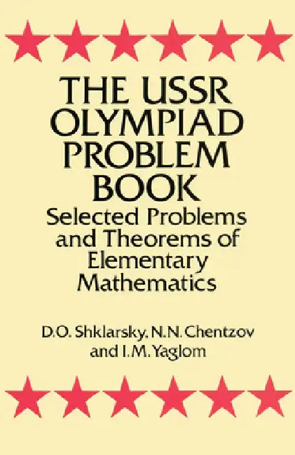 The USSR Olympiad Problem Book: Selected Problems and Theorems of Elementary Mathematics by D. O. Shklarsky