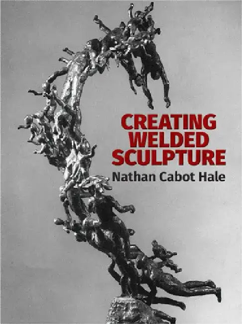Creating Welded Sculpture by Nathan Cabot Hale