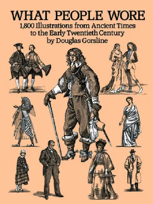 What People Wore: 1,800 Illustrations from Ancient Times to the Early Twentieth Century by Douglas Gorsline