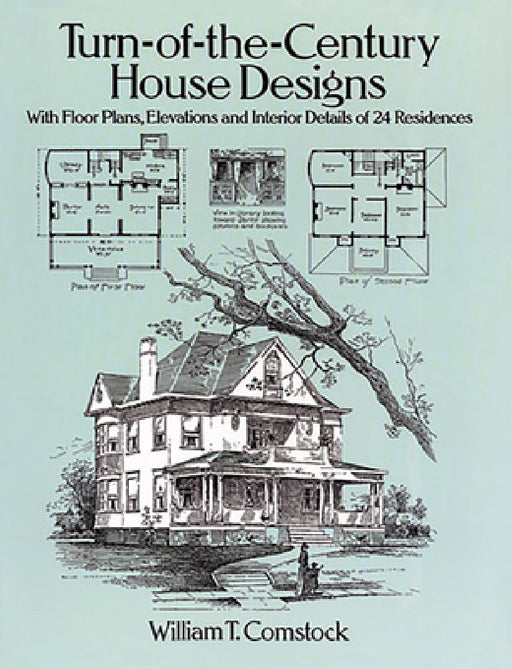 Turn-Of-The-Century House Designs: With Floor Plans, Elevations and Interior Details of 24 Residences by William T. Comstock