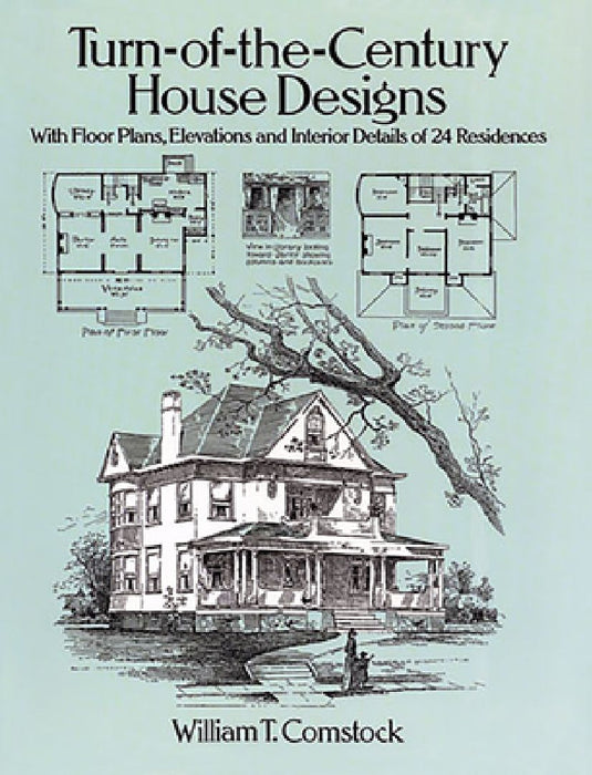 Turn-Of-The-Century House Designs: With Floor Plans, Elevations and Interior Details of 24 Residences by William T. Comstock