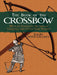 The Book of the Crossbow: With an Additional Section on Catapults and Other Siege Engines by Ralph Payne-Gallwey