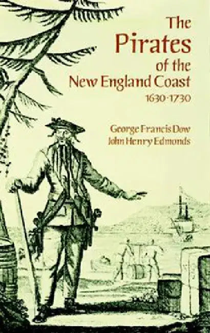 The Pirates of the New England Coast 1630-1730 by George Francis Dow