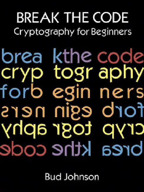 Break the Code: Cryptography for Beginners by Bud Johnson