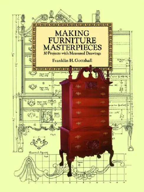 Making Furniture Masterpieces: 30 Projects with Measured Drawings by Franklin H. Gottshall