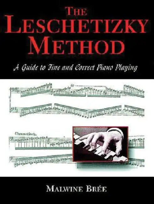 The Leschetizky Method: A Guide to Fine and Correct Piano Playing by Malwine Brée