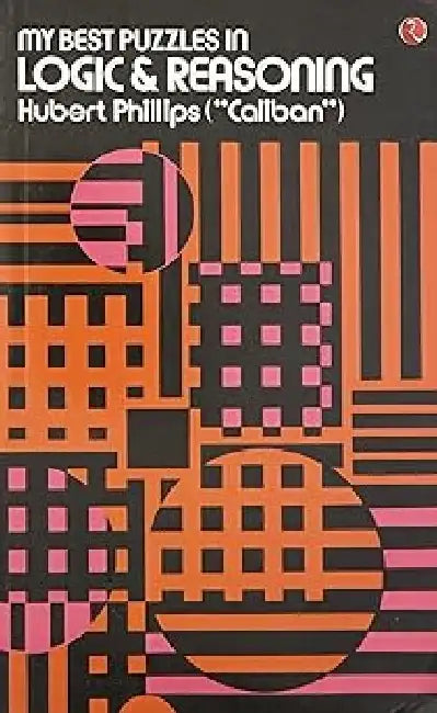 My Best Puzzles In Logic  and  Reasoning by Hubert Phillips