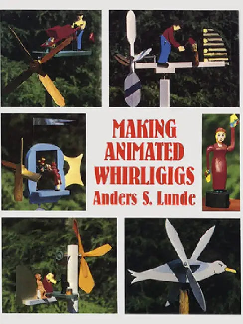 Making Animated Whirligigs by Anders S. Lunde