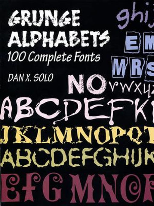 Grunge Alphabets: 100 Complete Fonts by Dan X. Solo