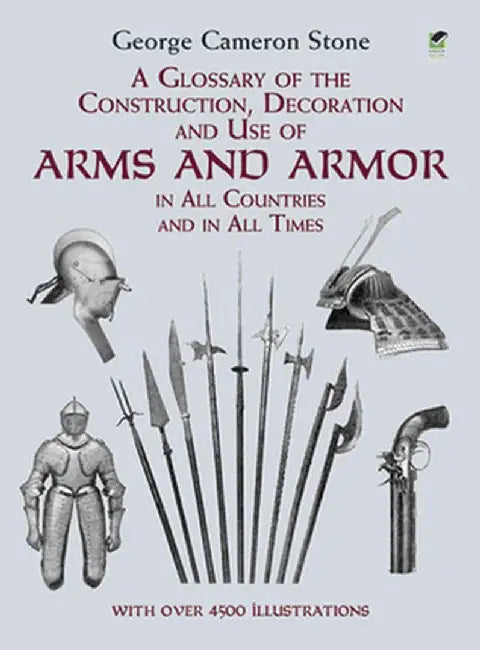 A Glossary of the Construction, Decoration and Use of Arms and Armor: In All Countries and in All Times by George Cameron Stone