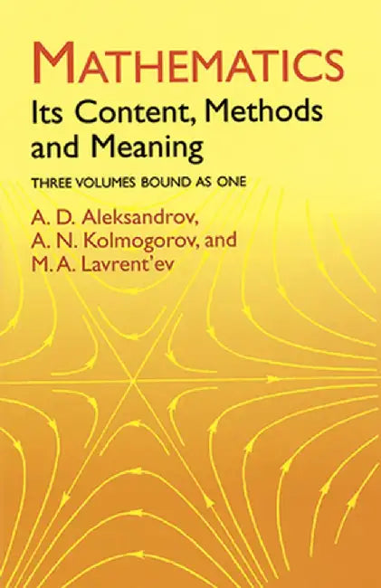 Mathematics: Its Content, Methods and Meaning by A. D. Aleksandrov, A.N. Kolmogorov, M.A. Lavrent'ev