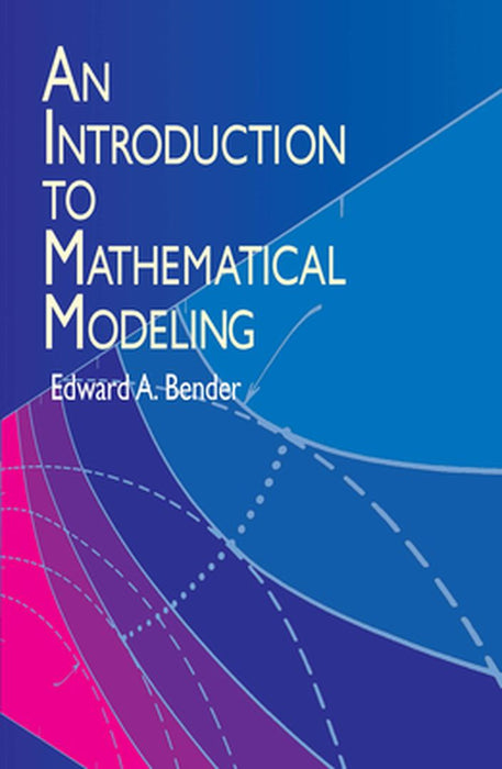 An Introduction To Mathematical Modeling by Edward A. Bender