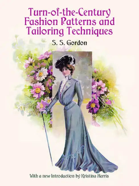 Turn-Of-The-Century Fashion Patterns and Tailoring Techniques by S. S. Gordon