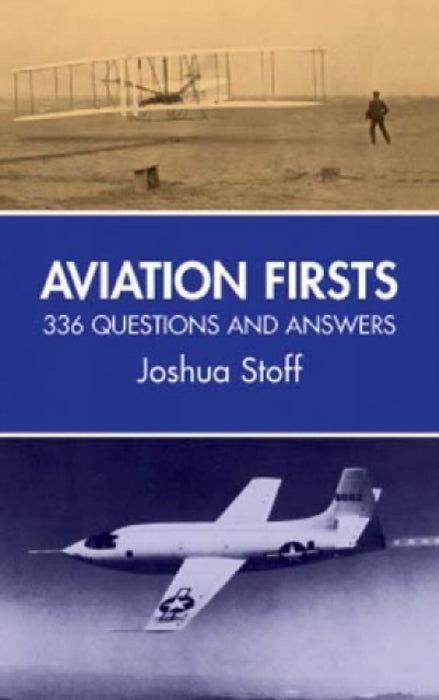 Aviation Firsts: 336 Questions and Answers by Joshua Stoff