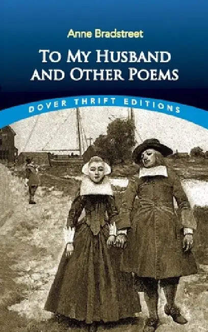 To My Husband and Other Poems by Anne Bradstreet