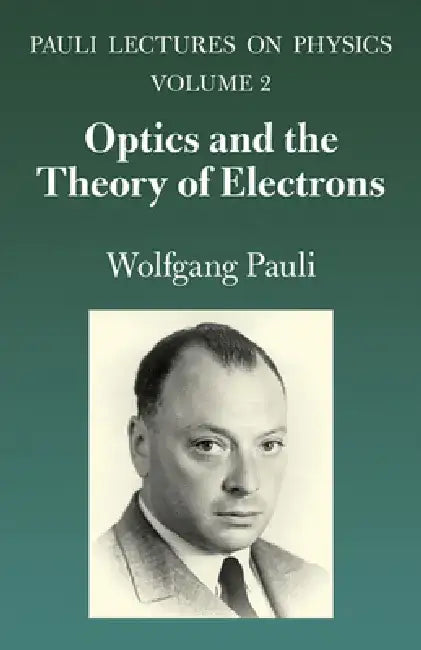 Optics and the Theory of Electrons: Volume 2 of Pauli Lectures on Physics Volume 2 by Wolfgang Pauli