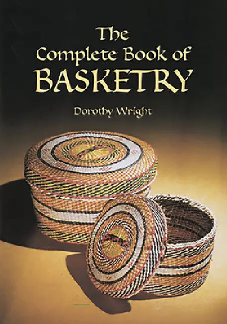 The Complete Book of Basketry by Dorothy Wright
