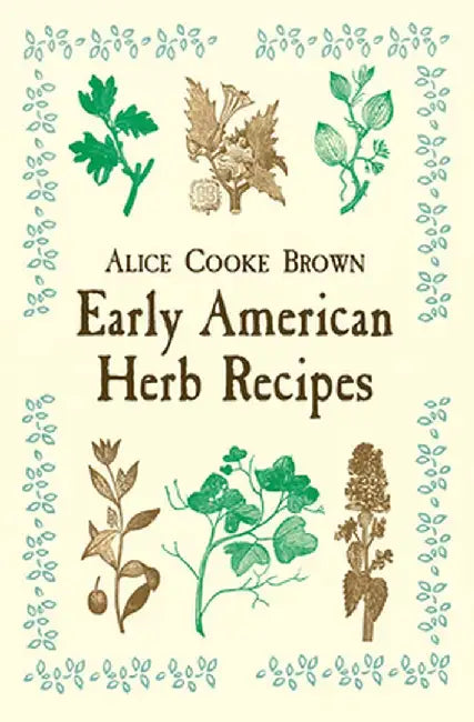 Early American Herb Recipes by Alice Cooke Brown