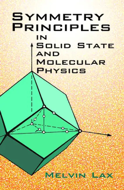 Symmetry Principles in Solid State and Molecular Physics by Melvin J. Lax