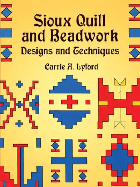 Sioux Quill and Beadwork: Designs and Techniques by Carrie a. Lyford