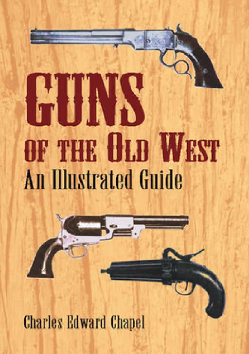 Guns of the Old West: An Illustrated Guide by Charles Edward Chapel