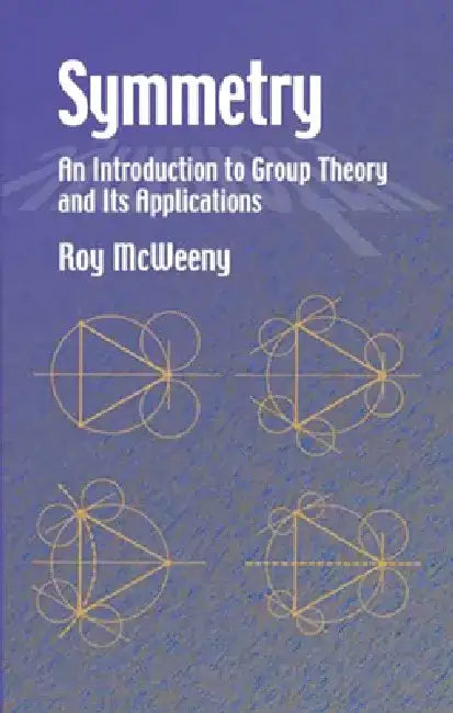 Symmetry: An Introduction to Group Theory and Its Applications by Roy McWeeny