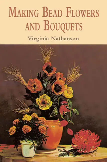 Making Bead Flowers and Bouquets by Virginia Nathanson