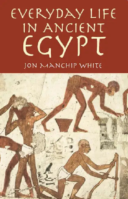 Everyday Life in Ancient Egypt by Jon Manchip White