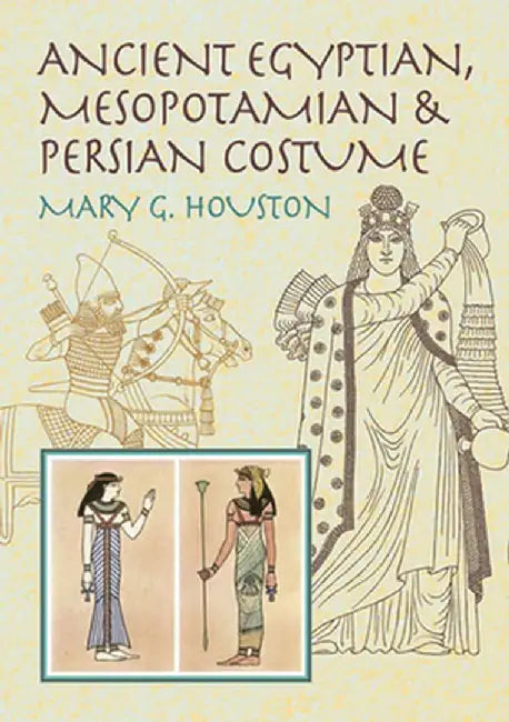 Ancient Egyptian, Mesopotamian & Persian Costume by Mary G. Houston