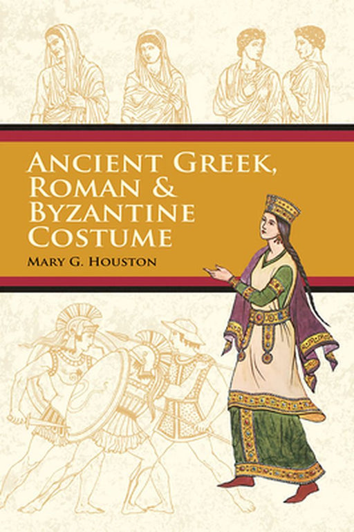 Ancient Greek, Roman & Byzantine Costume by Mary G. Houston