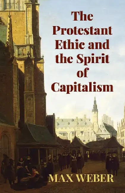 The Protestant Ethic and the Spirit of Capitalism by Max Weber