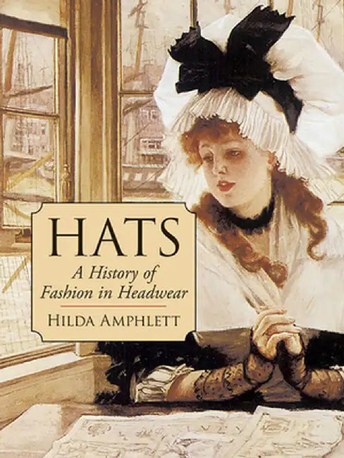 Hats: A History of Fashion in Headwear by Hilda Amphlett