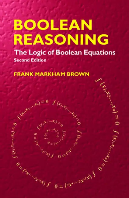 Boolean Reasoning: The Logic of Boolean Equations by Frank Markham Brown
