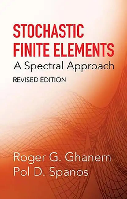 Stochastic Finite Elements: A Spectral Approach, Revised Edition by Roger G. Ghanem
