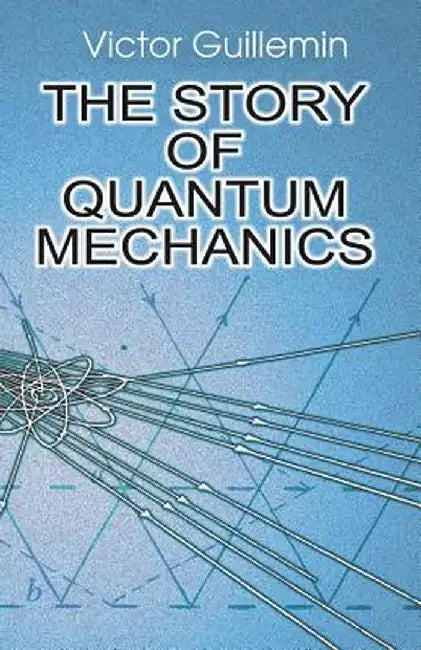 The Story of Quantum Mechanics by Victor Guillemin