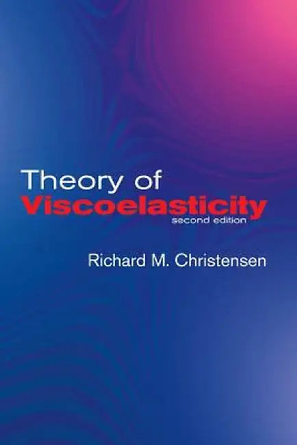 Theory of Viscoelasticity: Second Edition by R. M. Christensen