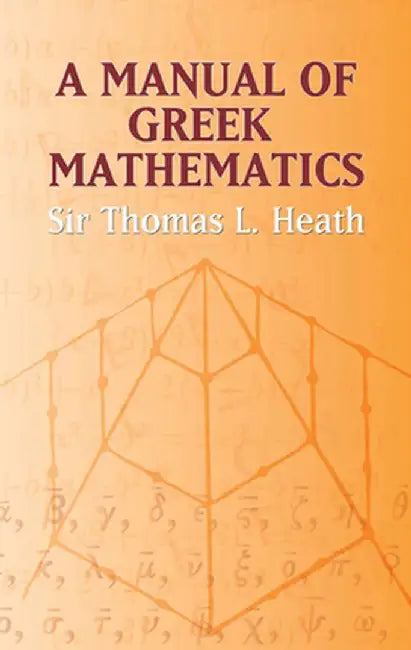 A Manual of Greek Mathematics by Sir Thomas L. Heath