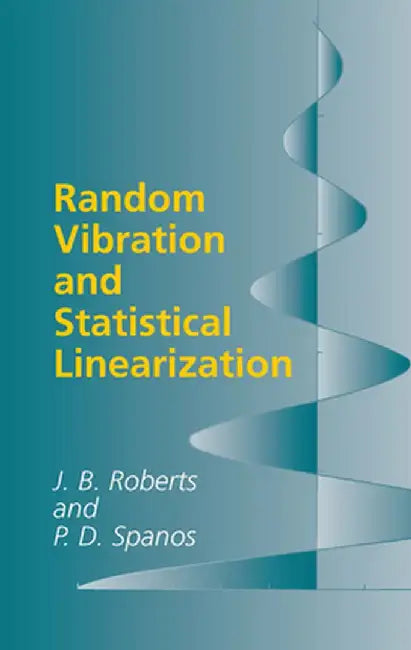 Random Vibration and Statistical Linearization by J. B. Roberts