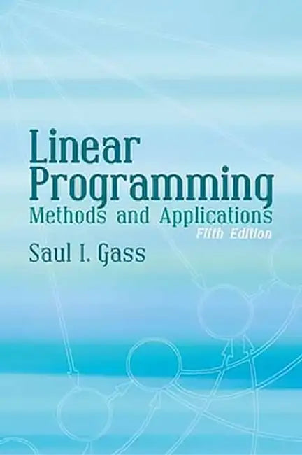 Linear Programming: Methods and Applications by Saul I. Gass