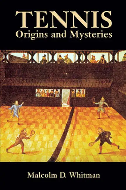 Tennis: Origins and Mysteries by Malcolm D. Whitman