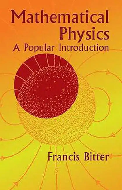 Mathematical Physics: A Popular Introduction by Francis Bitter