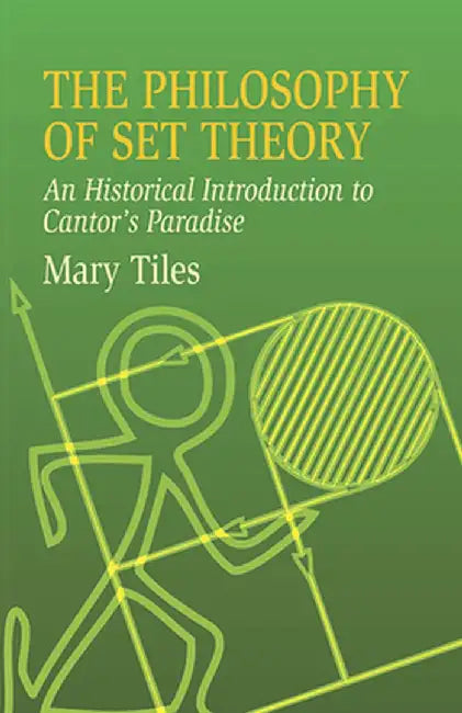 The Philosophy of Set Theory: An Historical Introduction to Cantor's Paradise by Mary Tiles