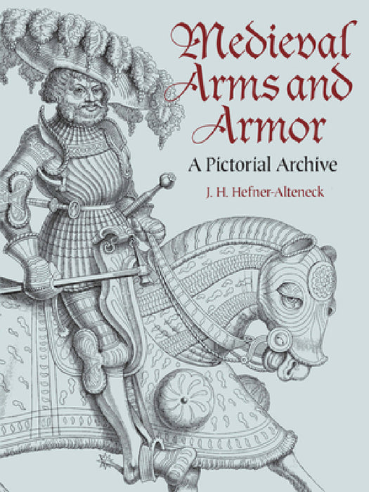 Medieval Arms and Armor: A Pictorial Archive by J. H. Von Hefner-Alteneck