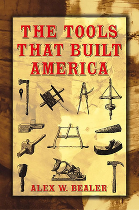 The Tools That Built America by Alex W. Bealer
