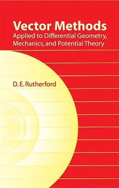 Vector Methods Applied to Differential Geometry, Mechanics, and Potential Theory by D. E. Rutherford