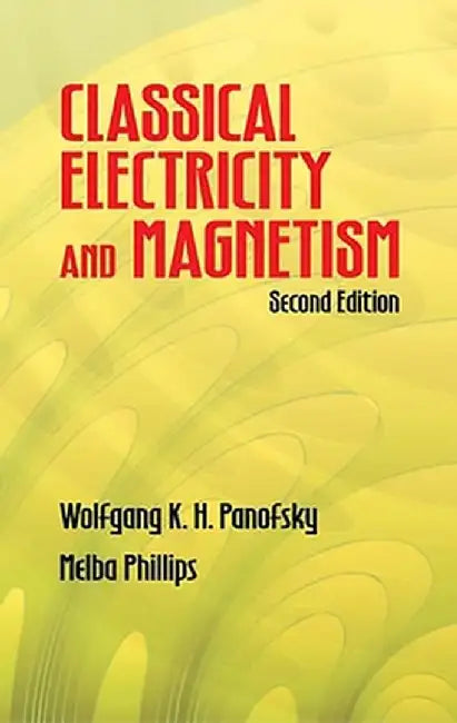 Classical Electricity and Magnetism by Wolfgang K. H. Panofsky