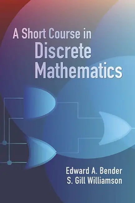 A Short Course in Discrete Mathematics by S. Gill Williamson